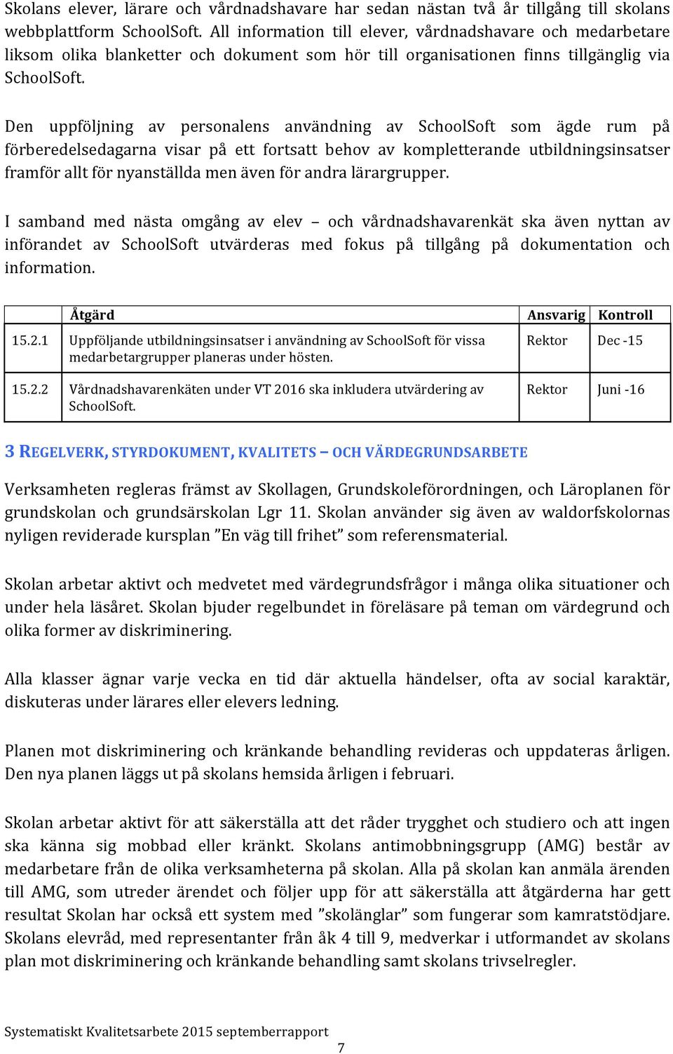 Den uppföljning av personalens användning av SchoolSoft som ägde rum på förberedelsedagarna visar på ett fortsatt behov av kompletterande utbildningsinsatser framför allt för nyanställda men även för