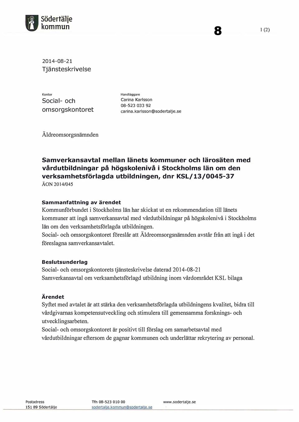 2014/045 Sammanfattning av ärendet Kommunforbundet i Stockholms län har skickat ut en rekommendation till länets kommuner att ingå samverkansavtal med vårdutbildningar på högskolenivå i Stockholms