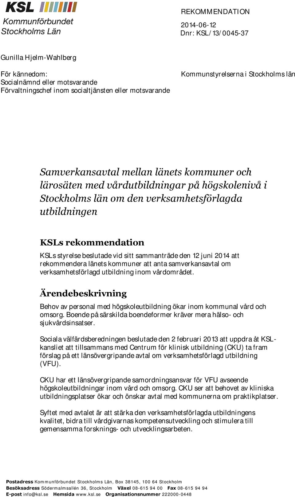 sitt sammanträde den 12 juni 2014 att rekommendera länets kommuner att anta samverkansavtal om verksamhetsförlagd utbildning inom vårdområdet.