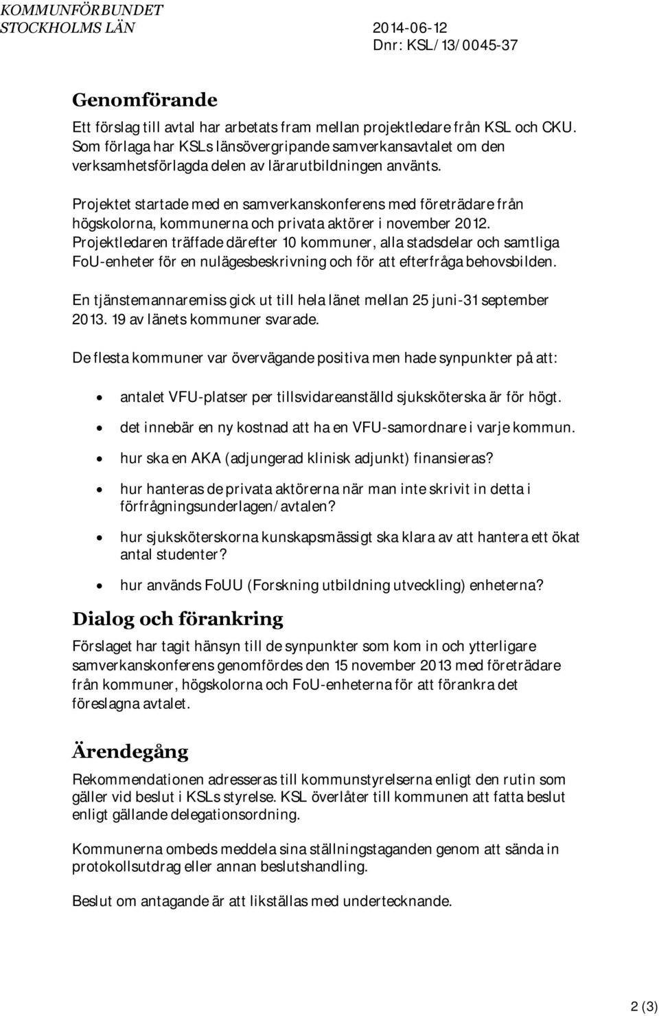 Projektet startade med en samverkanskonferens med företrädare från högskolorna, kommunerna och privata aktörer i november 2012.