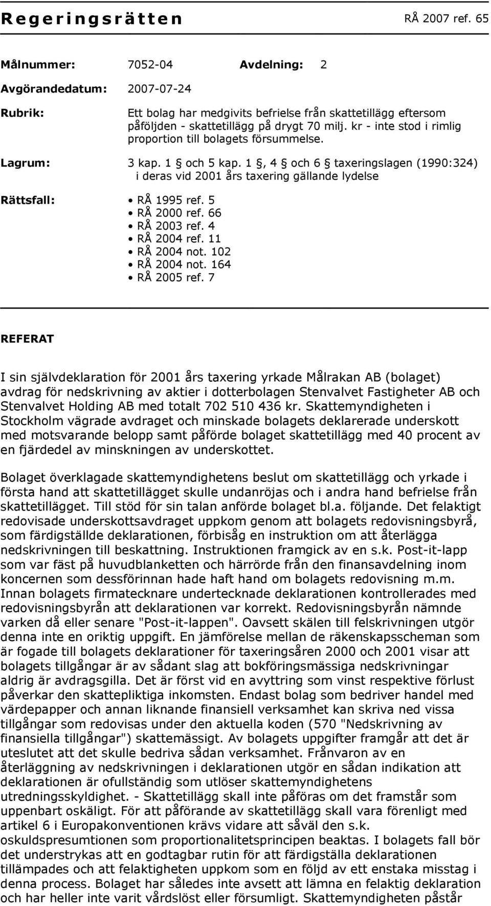 kr - inte stod i rimlig proportion till bolagets försummelse. Lagrum: 3 kap. 1 och 5 kap. 1, 4 och 6 taxeringslagen (1990:324) i deras vid 2001 års taxering gällande lydelse Rättsfall: RÅ 1995 ref.