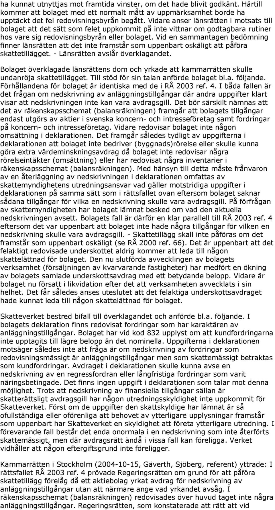 Vid en sammantagen bedömning finner länsrätten att det inte framstår som uppenbart oskäligt att påföra skattetillägget. - Länsrätten avslår överklagandet.