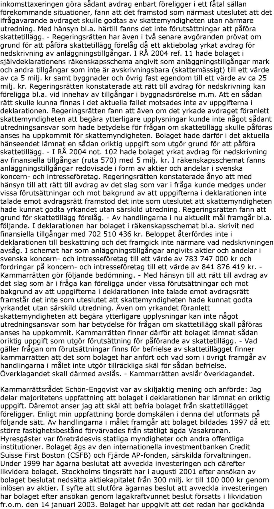 - Regeringsrätten har även i två senare avgöranden prövat om grund för att påföra skattetillägg förelåg då ett aktiebolag yrkat avdrag för nedskrivning av anläggningstillgångar. I RÅ 2004 ref.