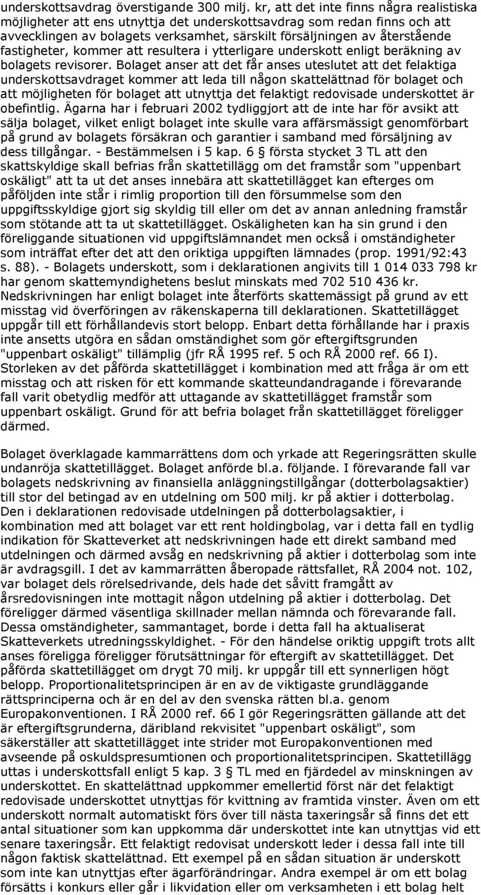 fastigheter, kommer att resultera i ytterligare underskott enligt beräkning av bolagets revisorer.