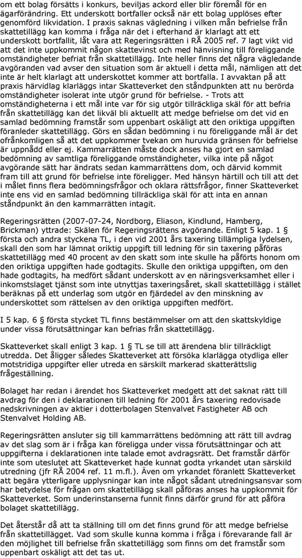 7 lagt vikt vid att det inte uppkommit någon skattevinst och med hänvisning till föreliggande omständigheter befriat från skattetillägg.