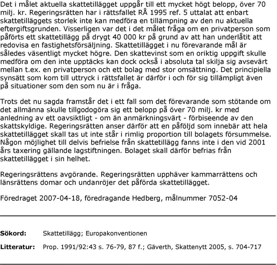 Visserligen var det i det målet fråga om en privatperson som påförts ett skattetillägg på drygt 40 000 kr på grund av att han underlåtit att redovisa en fastighetsförsäljning.