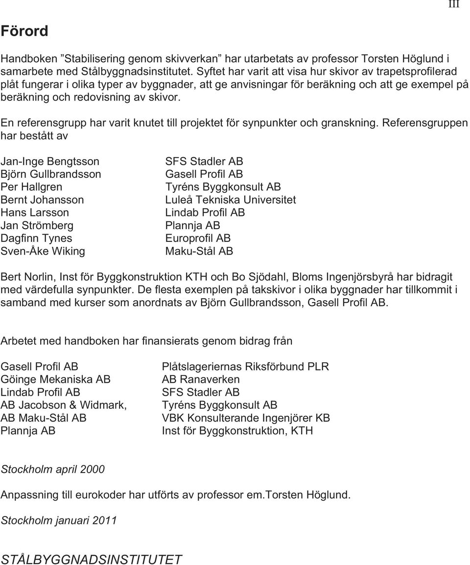En referensgrupp har varit knutet till projektet för synpunkter och granskning.