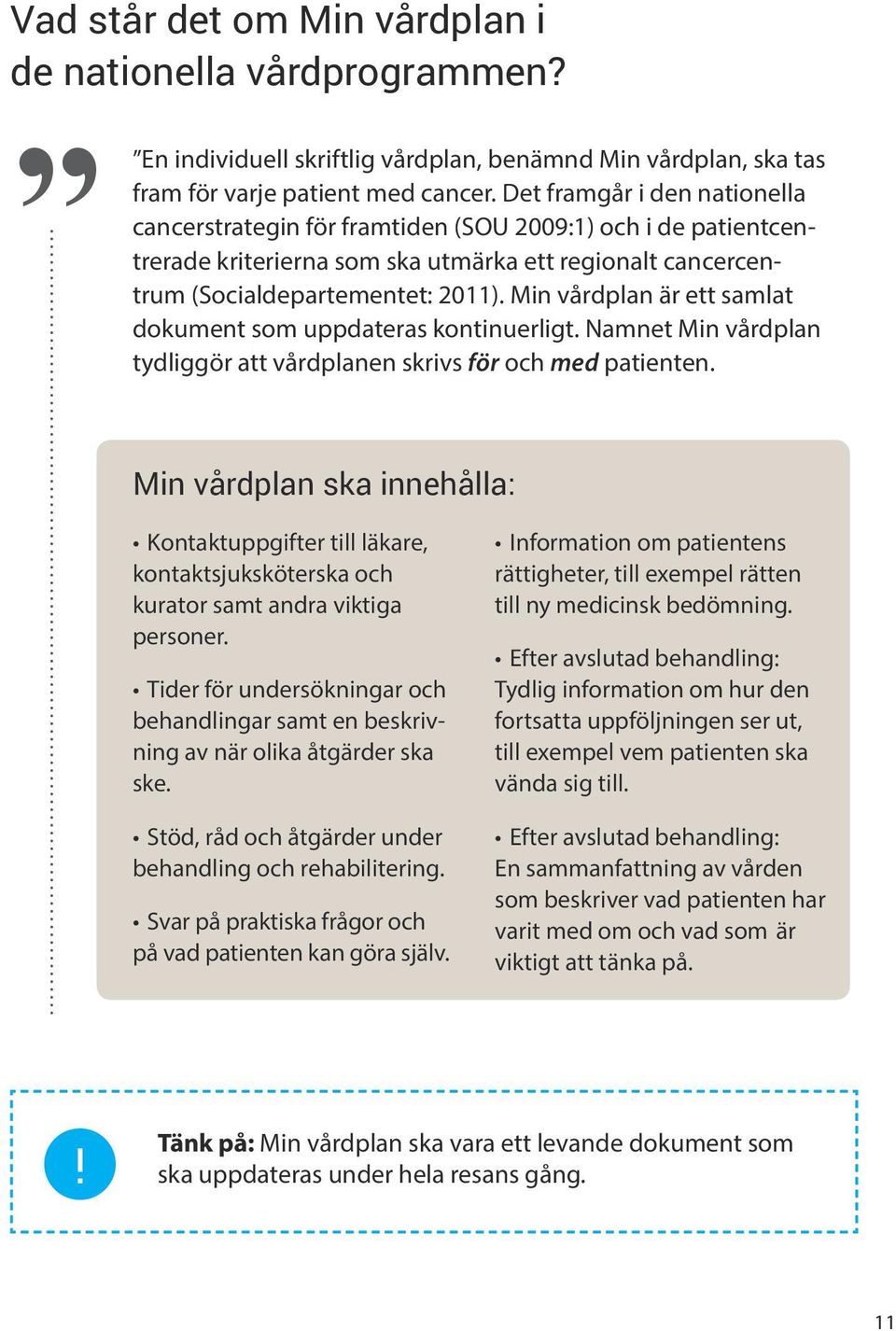 Min vårdplan är ett samlat dokument som uppdateras kontinuerligt. Namnet Min vårdplan tydliggör att vårdplanen skrivs för och med patienten.