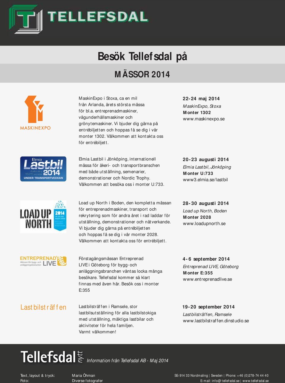 se Elmia Lastbil i Jönköping, internationell mässa för åkeri- och transportbranschen med både utställning, semenarier, demonstrationer och Nordic Trophy. Välkommen att besöka oss i monter U:733.