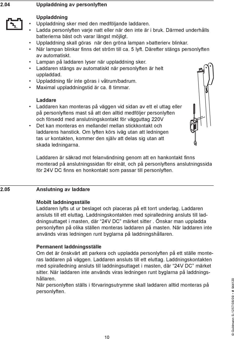 Därefter stängs personlyften av automatiskt. Lampan på laddaren lyser när uppladdning sker. Laddaren stängs av automatiskt när personlyften är helt uppladdad.