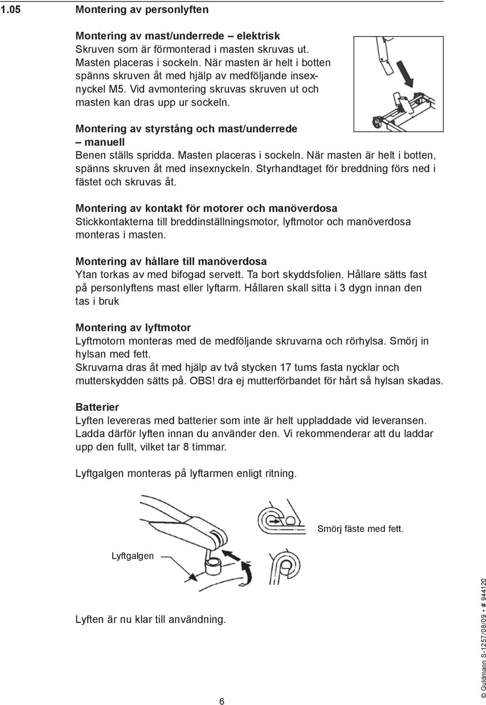 Montering av styrstång och mast/underrede manuell Benen ställs spridda. Masten placeras i sockeln. När masten är helt i botten, spänns skruven åt med insexnyckeln.
