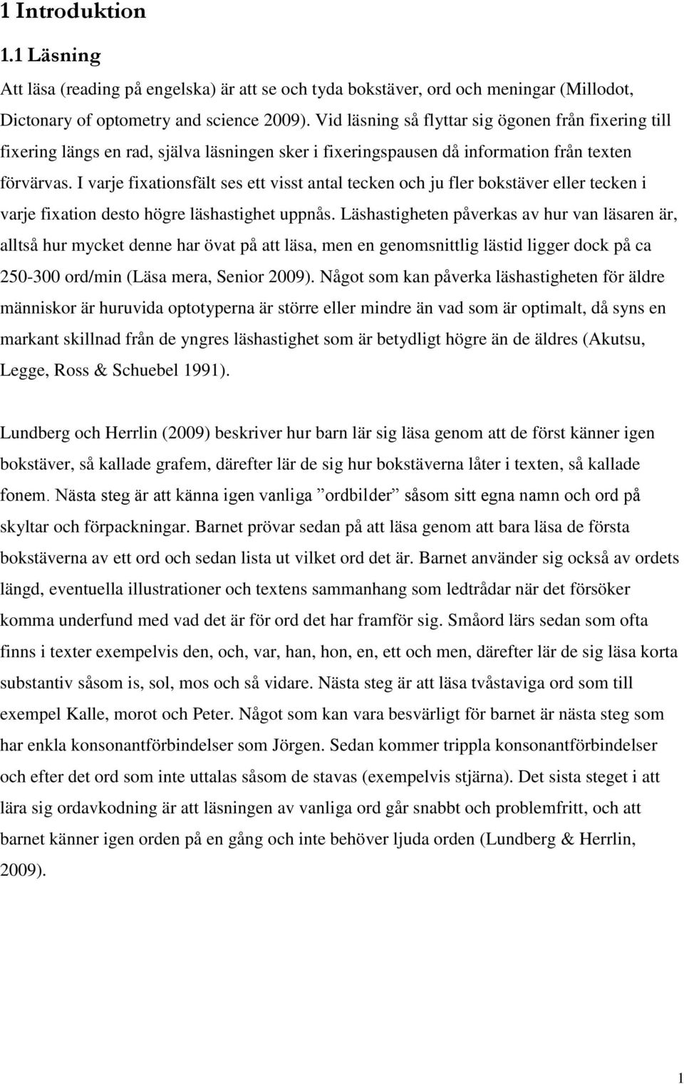 I varje fixationsfält ses ett visst antal tecken och ju fler bokstäver eller tecken i varje fixation desto högre läshastighet uppnås.