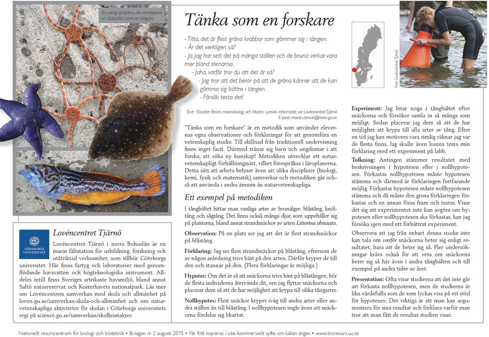 Här finns fartyg och laboratorier med genomflödande havsvatten och högteknologiska instrument.