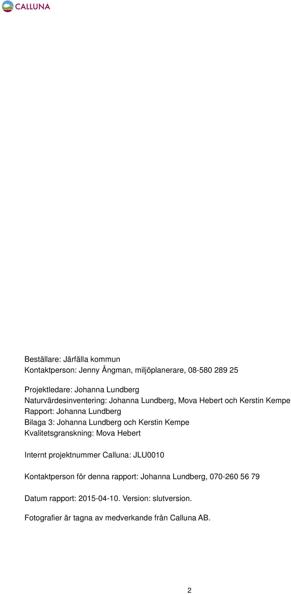 och Kerstin Kempe Kvalitetsgranskning: Mova Hebert Internt projektnummer Calluna: JLU0010 Kontaktperson för denna rapport: