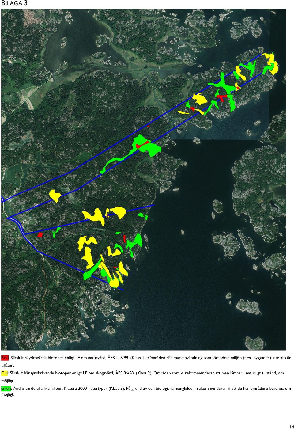 Gul: Särskilt hänsynskrävande biotoper enligt LF om skogsvård, ÅFS 86/98. (Klass 2).