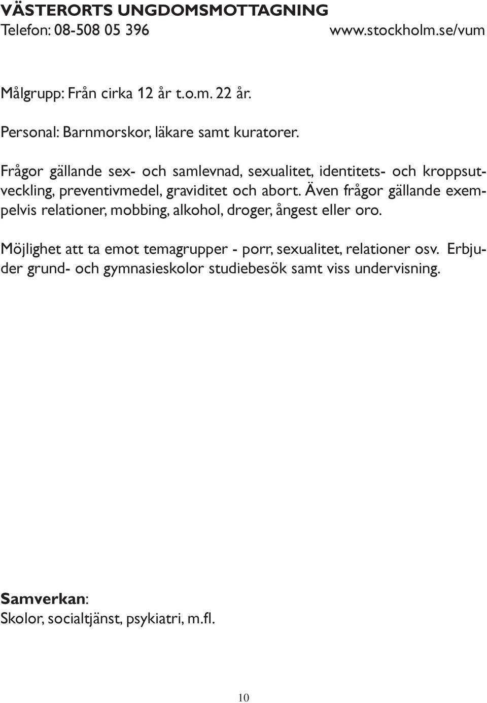 Frågor gällande sex- och samlevnad, sexualitet, identitets- och kroppsutveckling, preventivmedel, graviditet och abort.