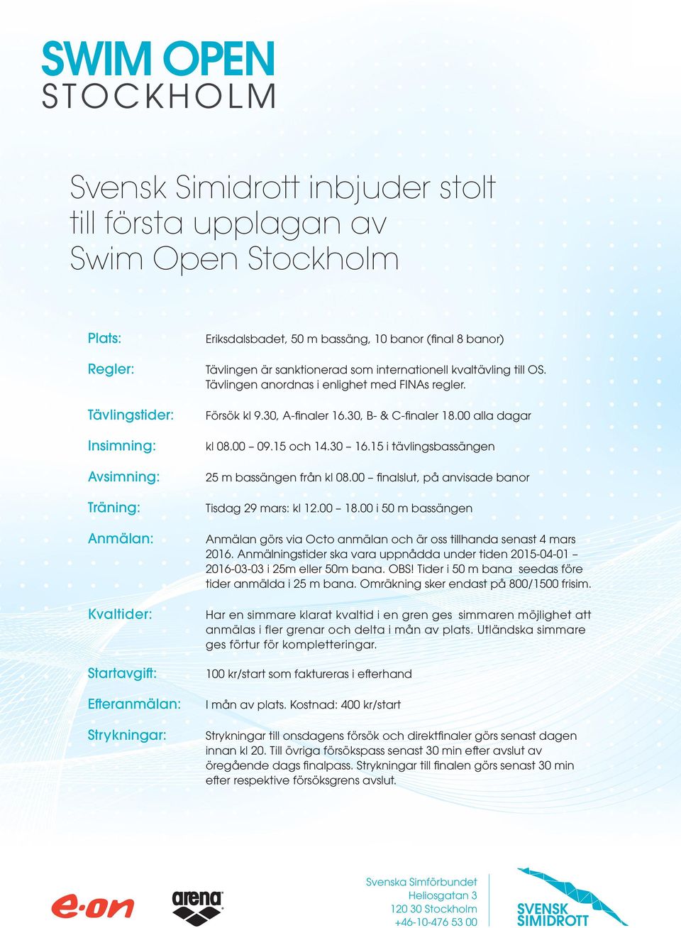 30, B- & C-finaler 18.00 alla dagar kl 08.00 09.15 och 14.30 16.15 i tävlingsbassängen 25 m bassängen från kl 08.00 finalslut, på anvisade banor Tisdag 29 mars: kl 12.00 18.