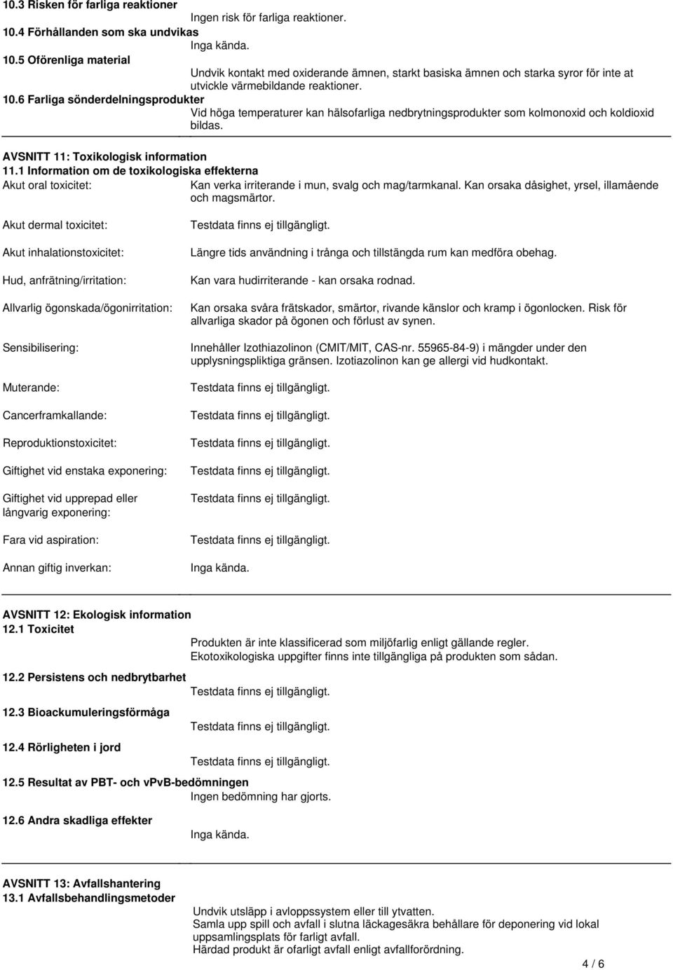 11: Toxikologisk information 111 Information om de toxikologiska effekterna Akut oral toxicitet: Kan verka irriterande i mun, svalg och mag/tarmkanal Kan orsaka dåsighet, yrsel, illamående och