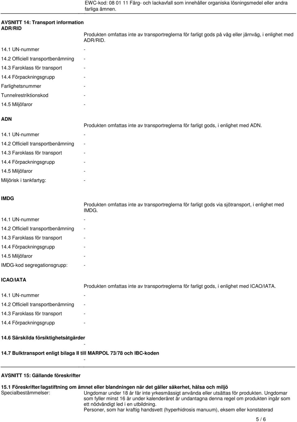 Tunnelrestriktionskod - 145 Miljöfaror - ADN Produkten omfattas inte av transportreglerna för farligt gods, i enlighet med ADN 141 UN-nummer - 142 Officiell transportbenämning - 143 Faroklass för