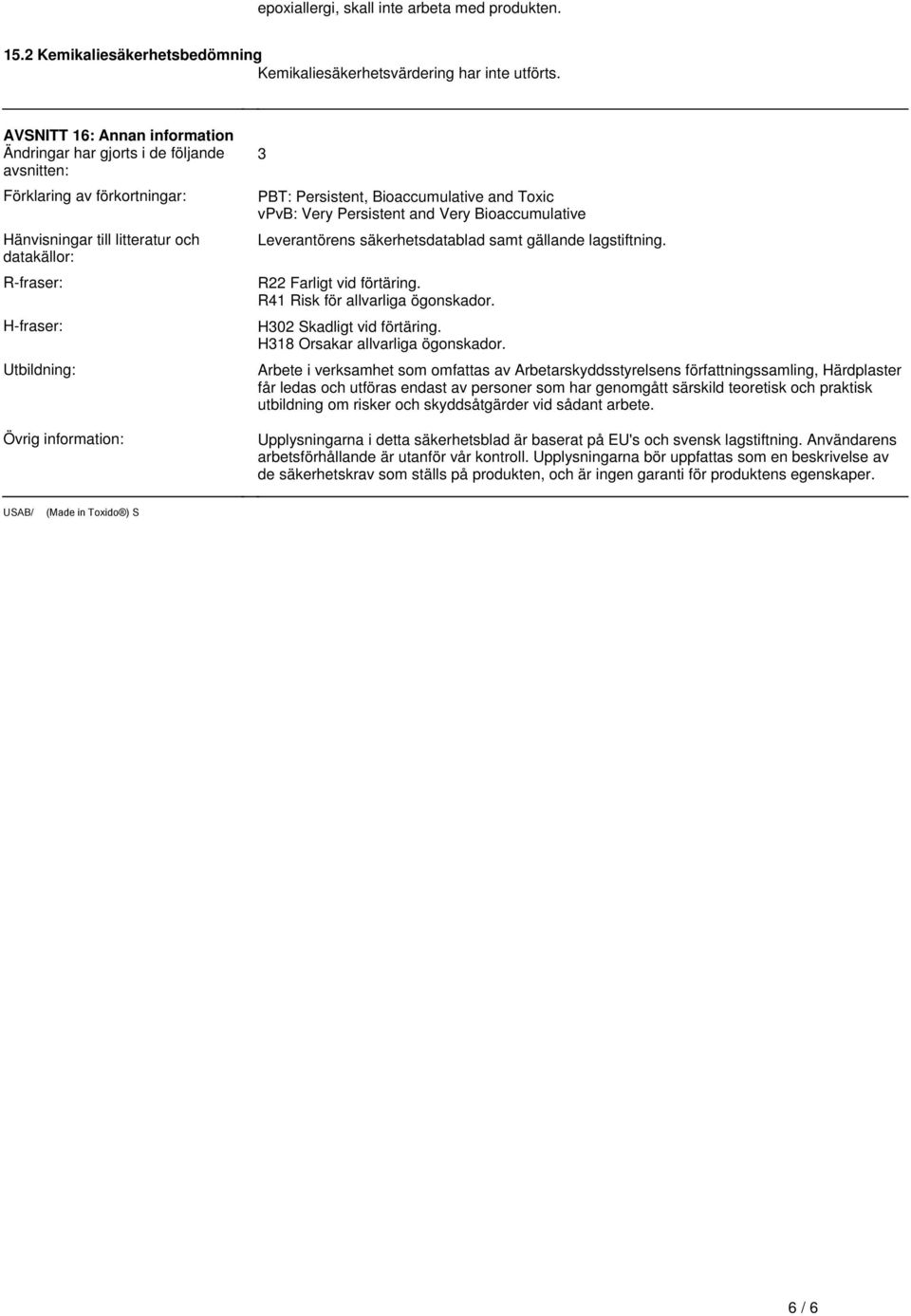 Very Bioaccumulative Leverantörens säkerhetsdatablad samt gällande lagstiftning R22 Farligt vid förtäring R41 Risk för allvarliga ögonskador H302 Skadligt vid förtäring H318 Orsakar allvarliga
