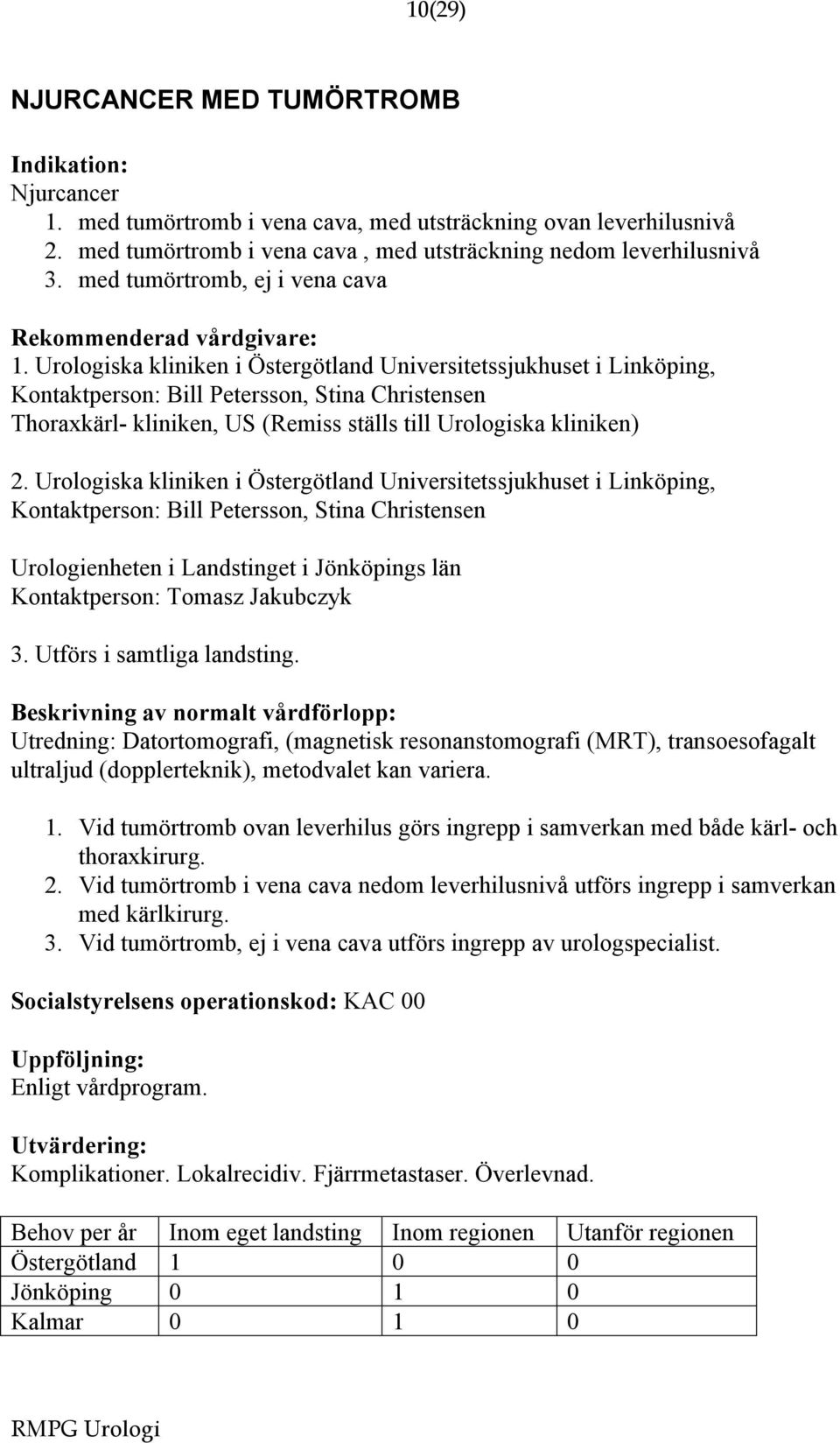 Urologiska kliniken i Östergötland Universitetssjukhuset i Linköping, Kontaktperson: Bill Petersson, Stina Christensen Thoraxkärl- kliniken, US (Remiss ställs till Urologiska kliniken) 2.