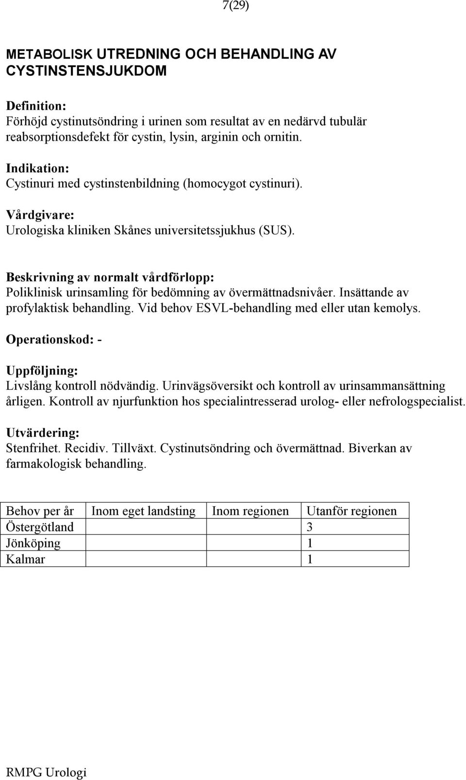 Insättande av profylaktisk behandling. Vid behov ESVL-behandling med eller utan kemolys. Operationskod: - Livslång kontroll nödvändig. Urinvägsöversikt och kontroll av urinsammansättning årligen.