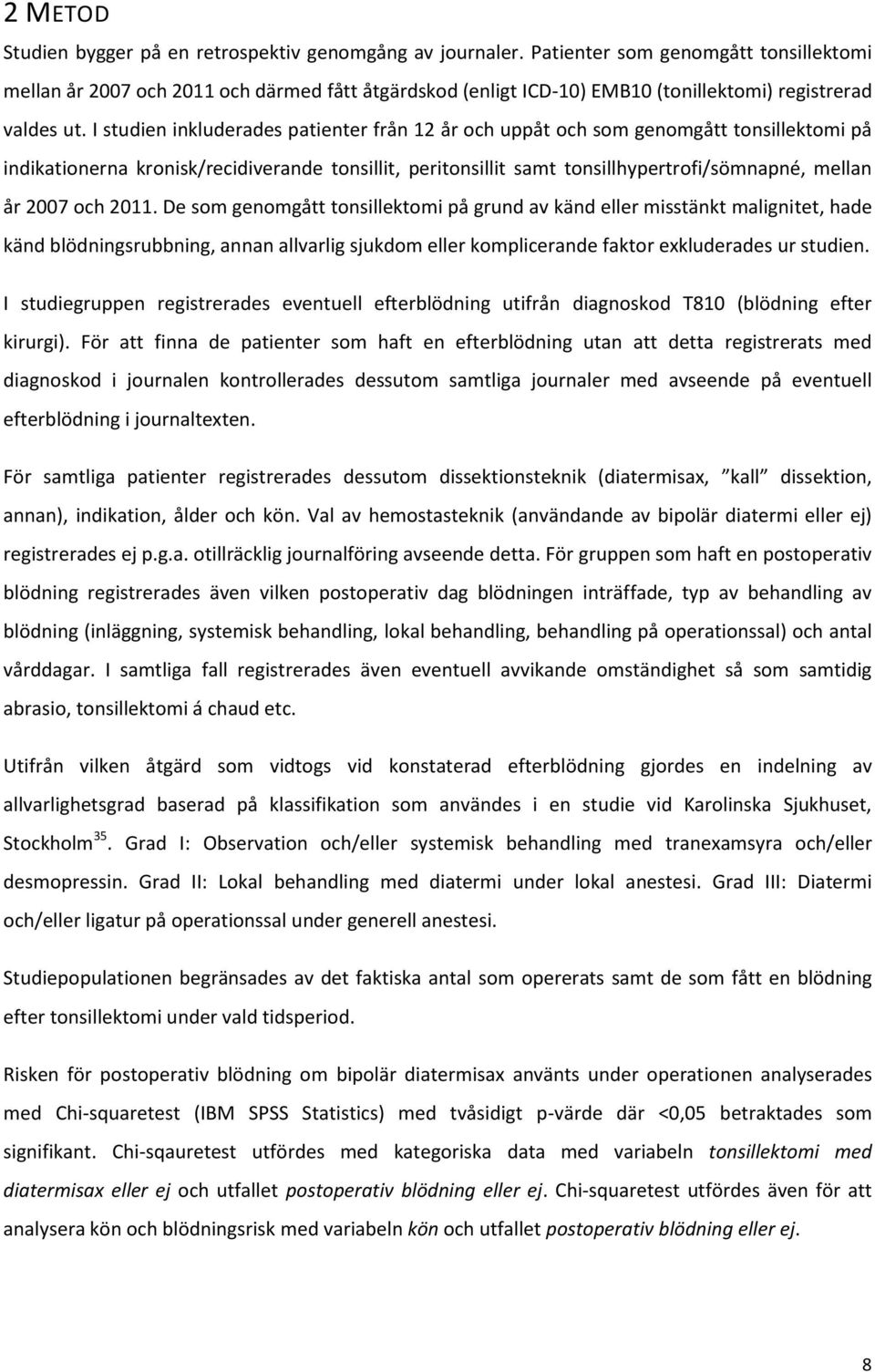 I studien inkluderades patienter från 12 år och uppåt och som genomgått tonsillektomi på indikationerna kronisk/recidiverande tonsillit, peritonsillit samt tonsillhypertrofi/sömnapné, mellan år 2007