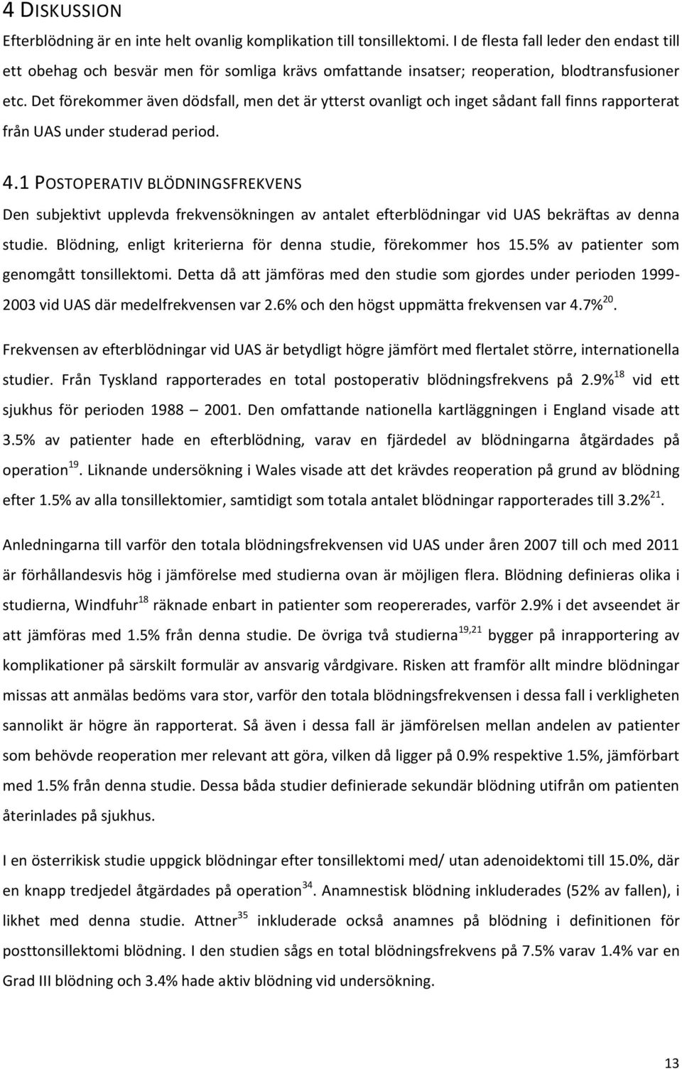 Det förekommer även dödsfall, men det är ytterst ovanligt och inget sådant fall finns rapporterat från UAS under studerad period. 4.