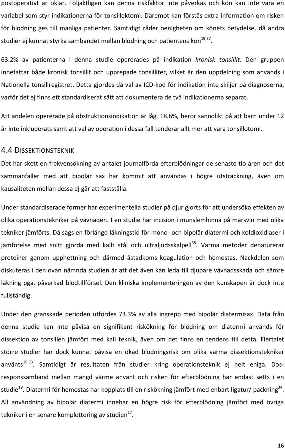 Samtidigt råder oenigheten om könets betydelse, då andra studier ej kunnat styrka sambandet mellan blödning och patientens kön 19,37. 63.