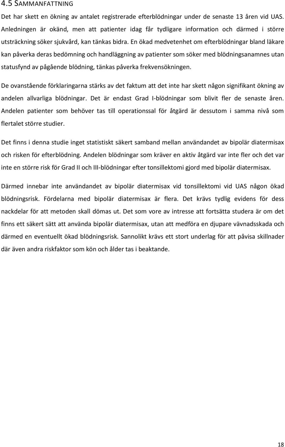 En ökad medvetenhet om efterblödningar bland läkare kan påverka deras bedömning och handläggning av patienter som söker med blödningsanamnes utan statusfynd av pågående blödning, tänkas påverka