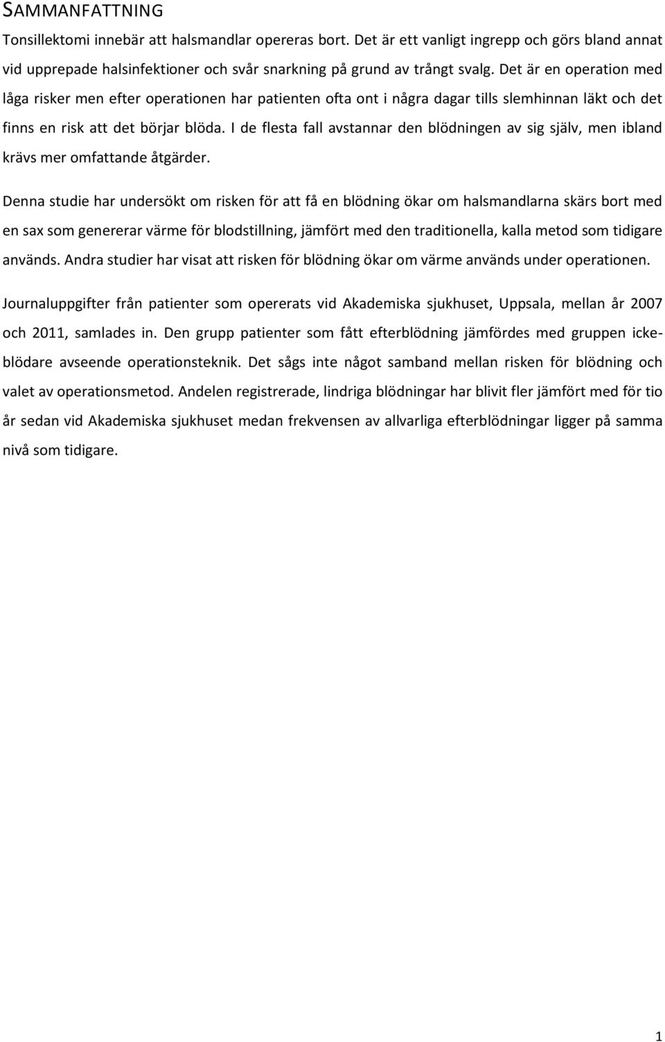 I de flesta fall avstannar den blödningen av sig själv, men ibland krävs mer omfattande åtgärder.