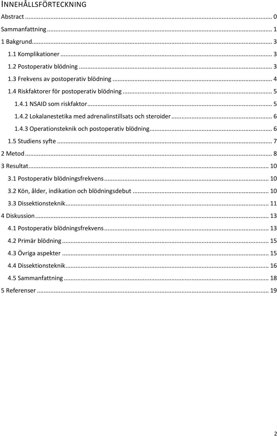 .. 6 1.5 Studiens syfte... 7 2 Metod... 8 3 Resultat... 10 3.1 Postoperativ blödningsfrekvens... 10 3.2 Kön, ålder, indikation och blödningsdebut... 10 3.3 Dissektionsteknik.