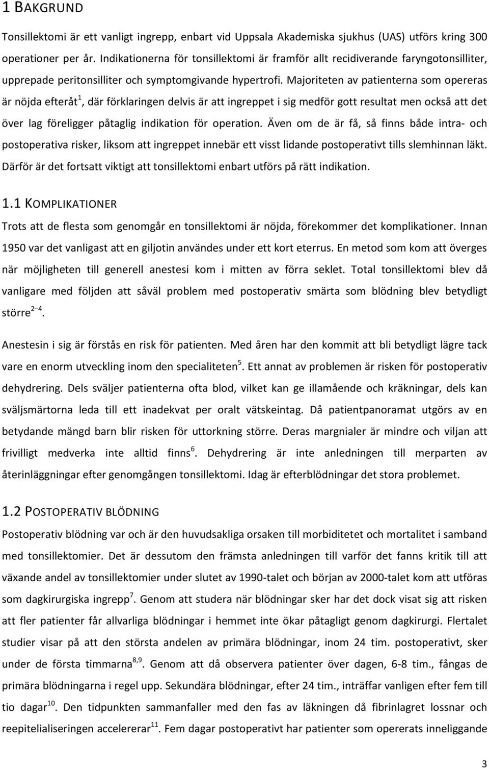 Majoriteten av patienterna som opereras är nöjda efteråt 1, där förklaringen delvis är att ingreppet i sig medför gott resultat men också att det över lag föreligger påtaglig indikation för operation.