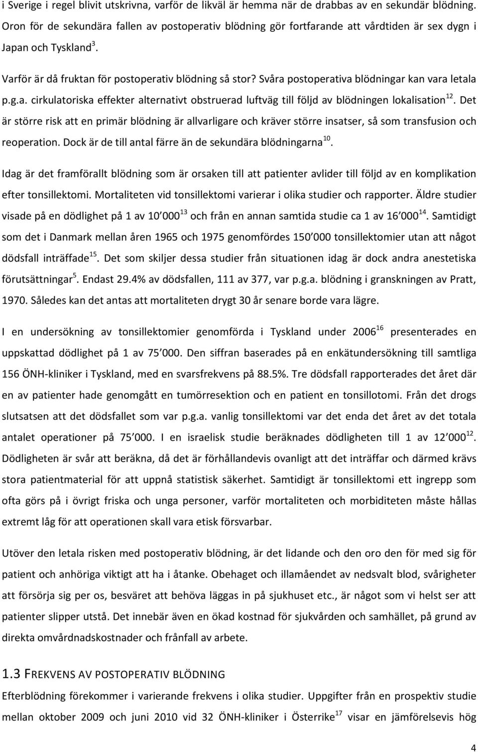 Svåra postoperativa blödningar kan vara letala p.g.a. cirkulatoriska effekter alternativt obstruerad luftväg till följd av blödningen lokalisation 12.