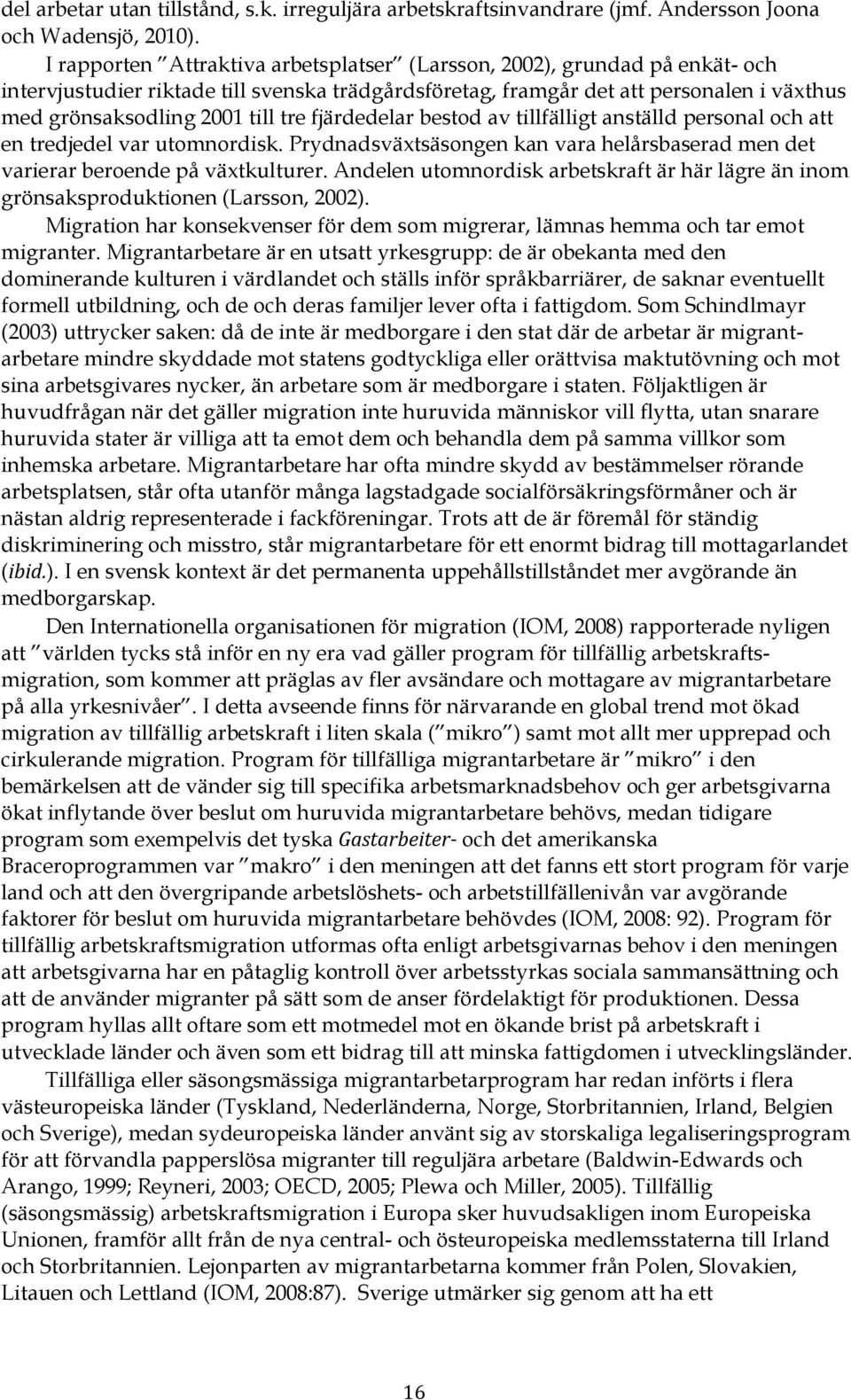 tre fjärdedelar bestod av tillfälligt anställd personal och att en tredjedel var utomnordisk. Prydnadsväxtsäsongen kan vara helårsbaserad men det varierar beroende på växtkulturer.