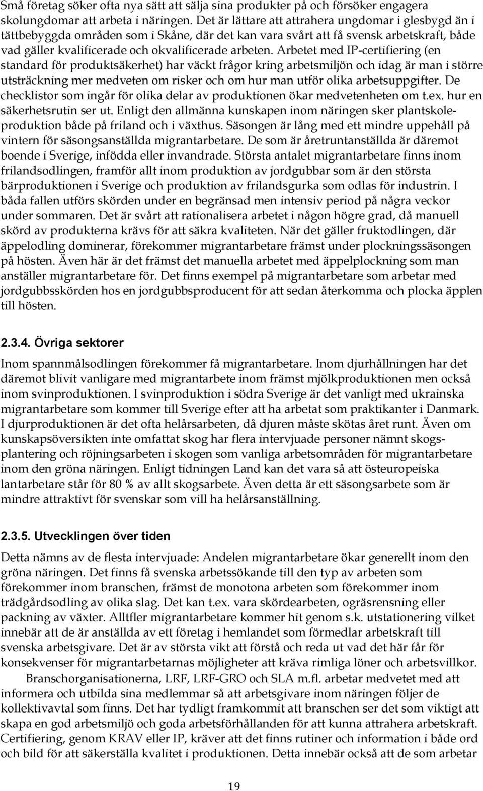 Arbetet med IP-certifiering (en standard för produktsäkerhet) har väckt frågor kring arbetsmiljön och idag är man i större utsträckning mer medveten om risker och om hur man utför olika