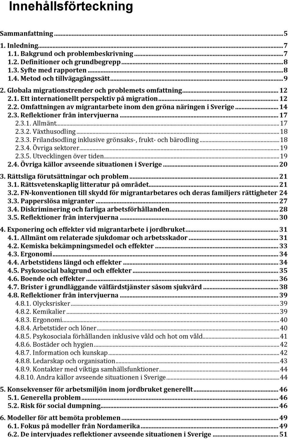 .. 14 2.3. Reflektioner från intervjuerna... 17 2.3.1. Allmänt... 17 2.3.2. Växthusodling... 18 2.3.3. Frilandsodling inklusive grönsaks-, frukt- och bärodling... 18 2.3.4. Övriga sektorer... 19 2.3.5.