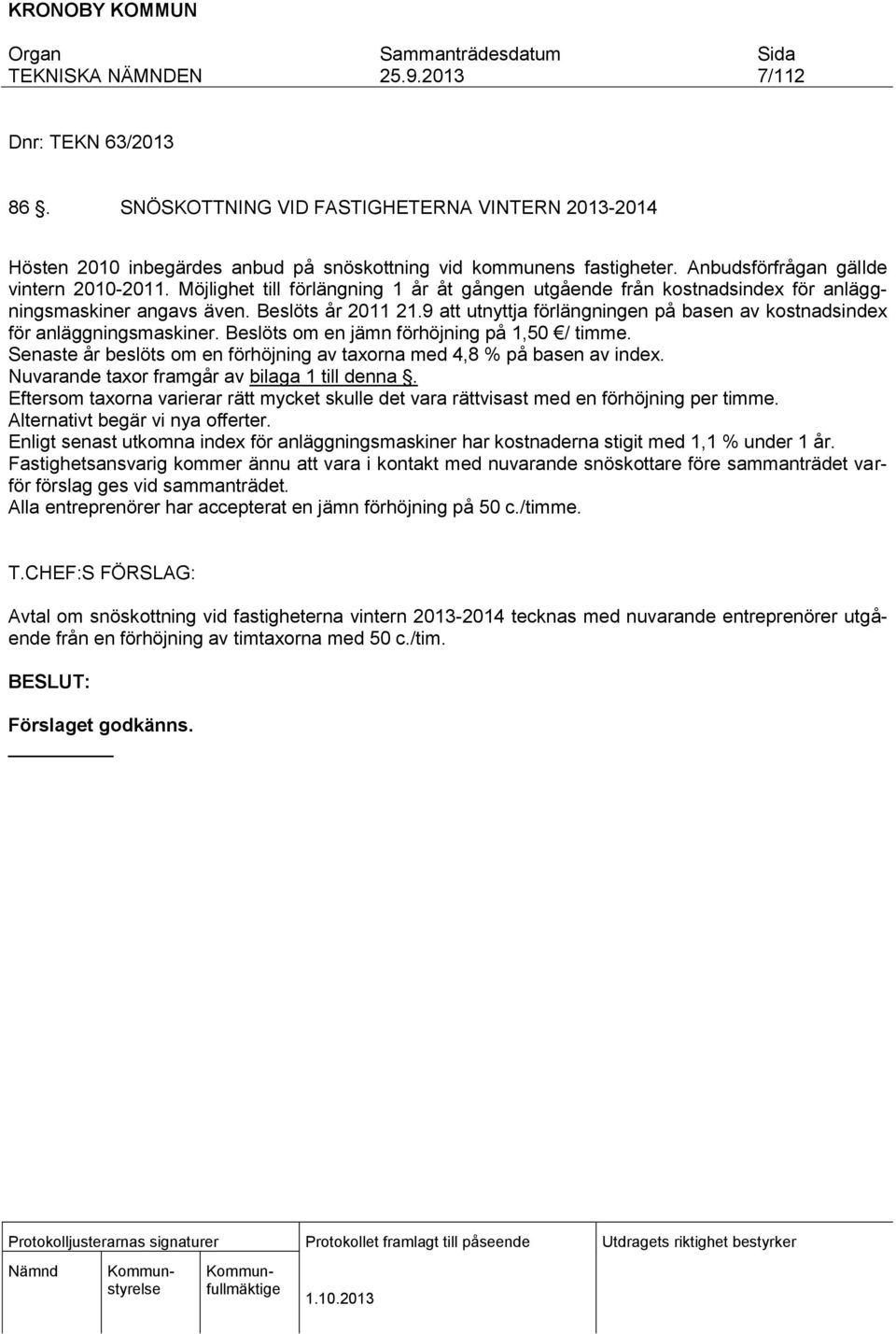 9 att utnyttja förlängningen på basen av kostnadsindex för anläggningsmaskiner. Beslöts om en jämn förhöjning på 1,50 / timme.