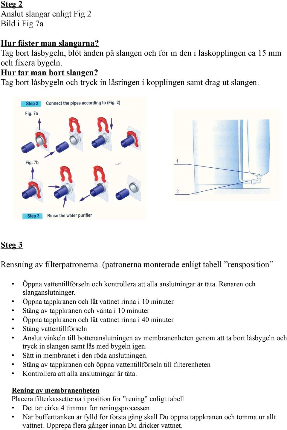 (patronerna monterade enligt tabell rensposition Öppna vattentillförseln och kontrollera att alla anslutningar är täta. Renaren och slanganslutninger.