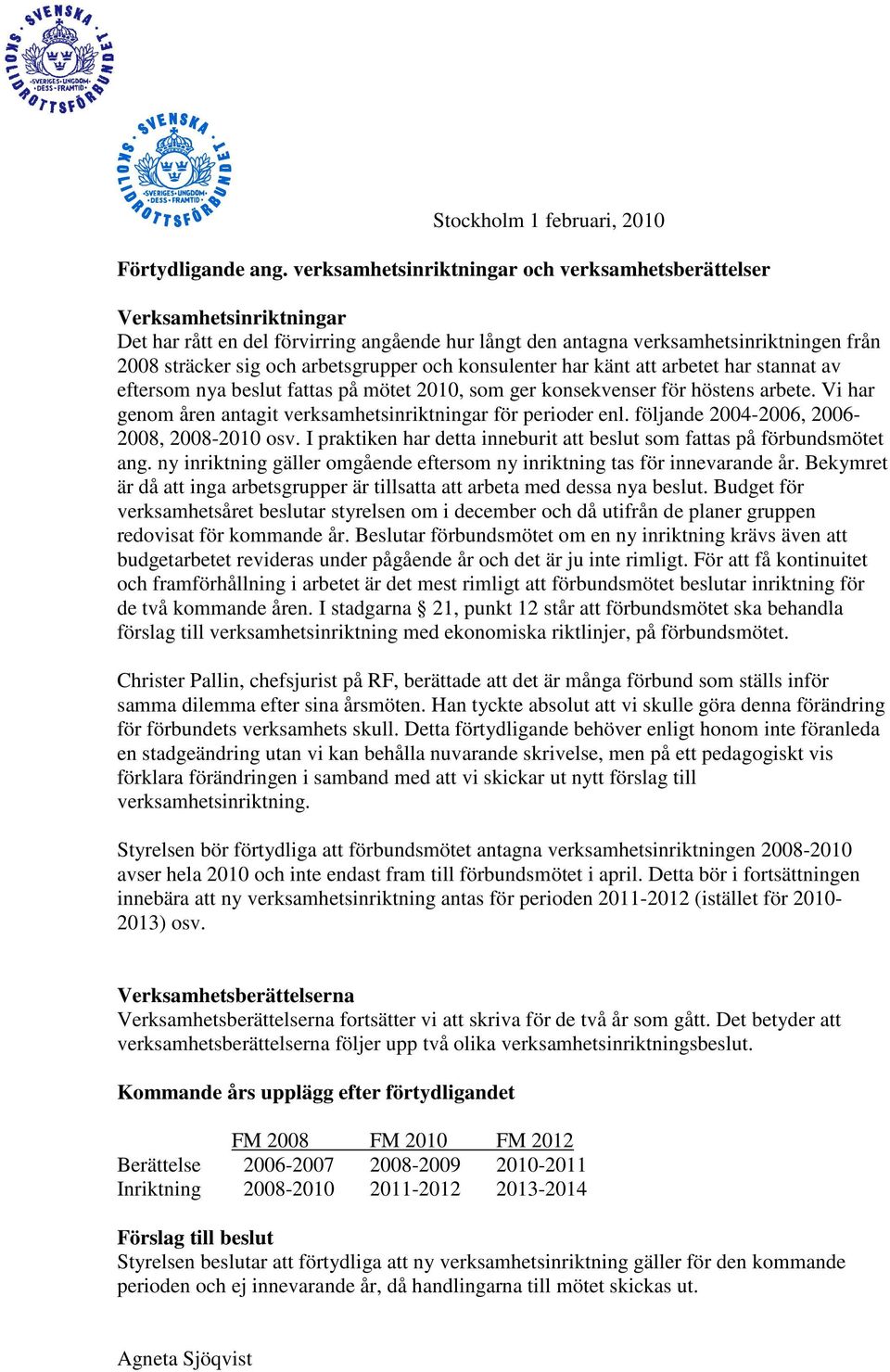 arbetsgrupper och konsulenter har känt att arbetet har stannat av eftersom nya beslut fattas på mötet 2010, som ger konsekvenser för höstens arbete.