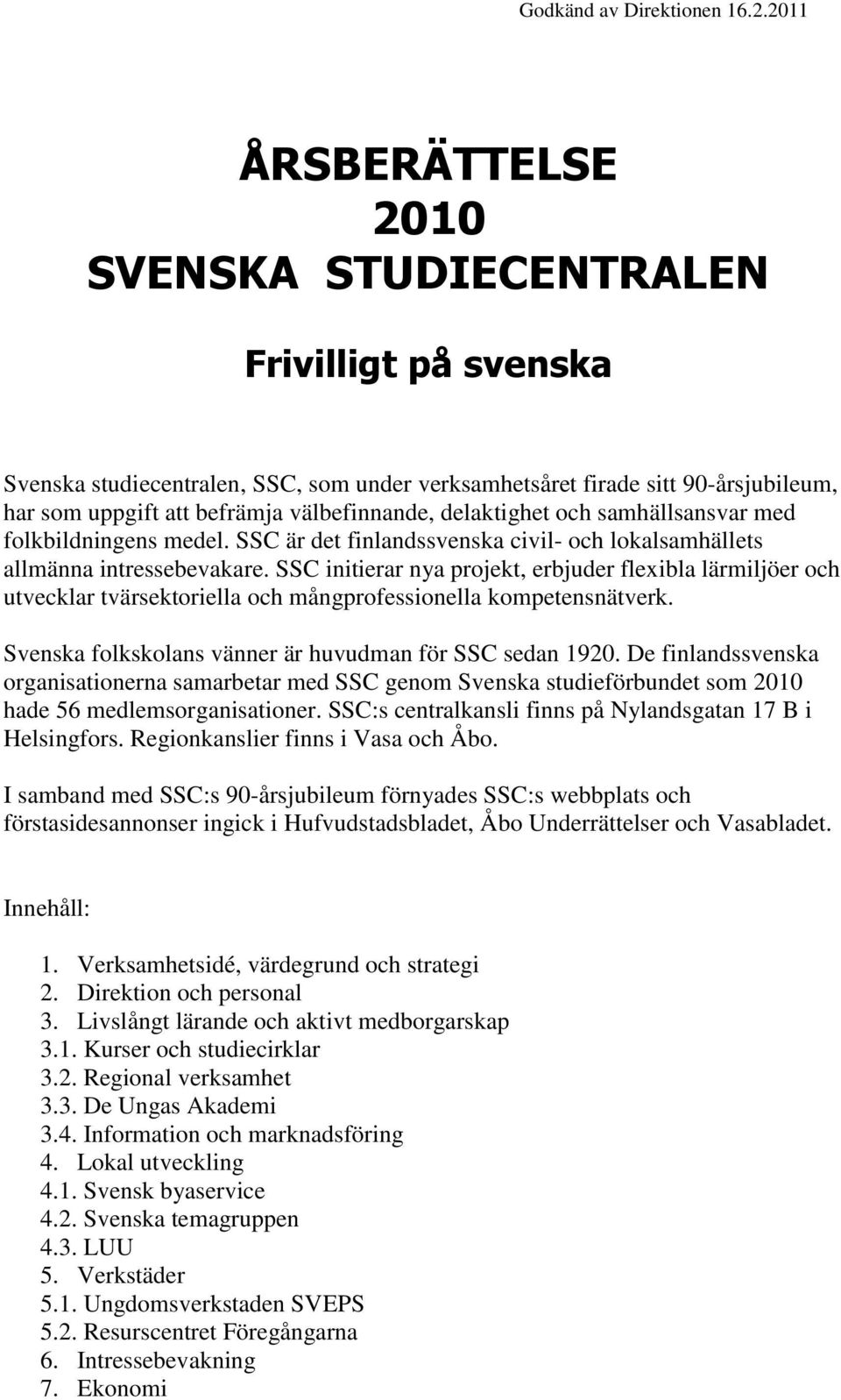 delaktighet och samhällsansvar med folkbildningens medel. SSC är det finlandssvenska civil- och lokalsamhällets allmänna intressebevakare.