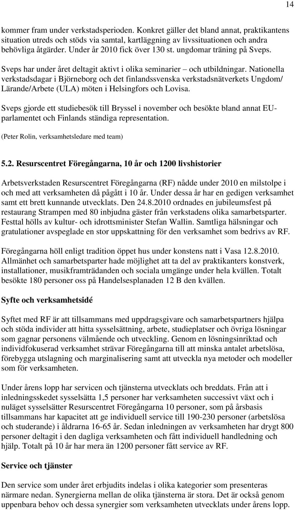 Nationella verkstadsdagar i Björneborg och det finlandssvenska verkstadsnätverkets Ungdom/ Lärande/Arbete (ULA) möten i Helsingfors och Lovisa.