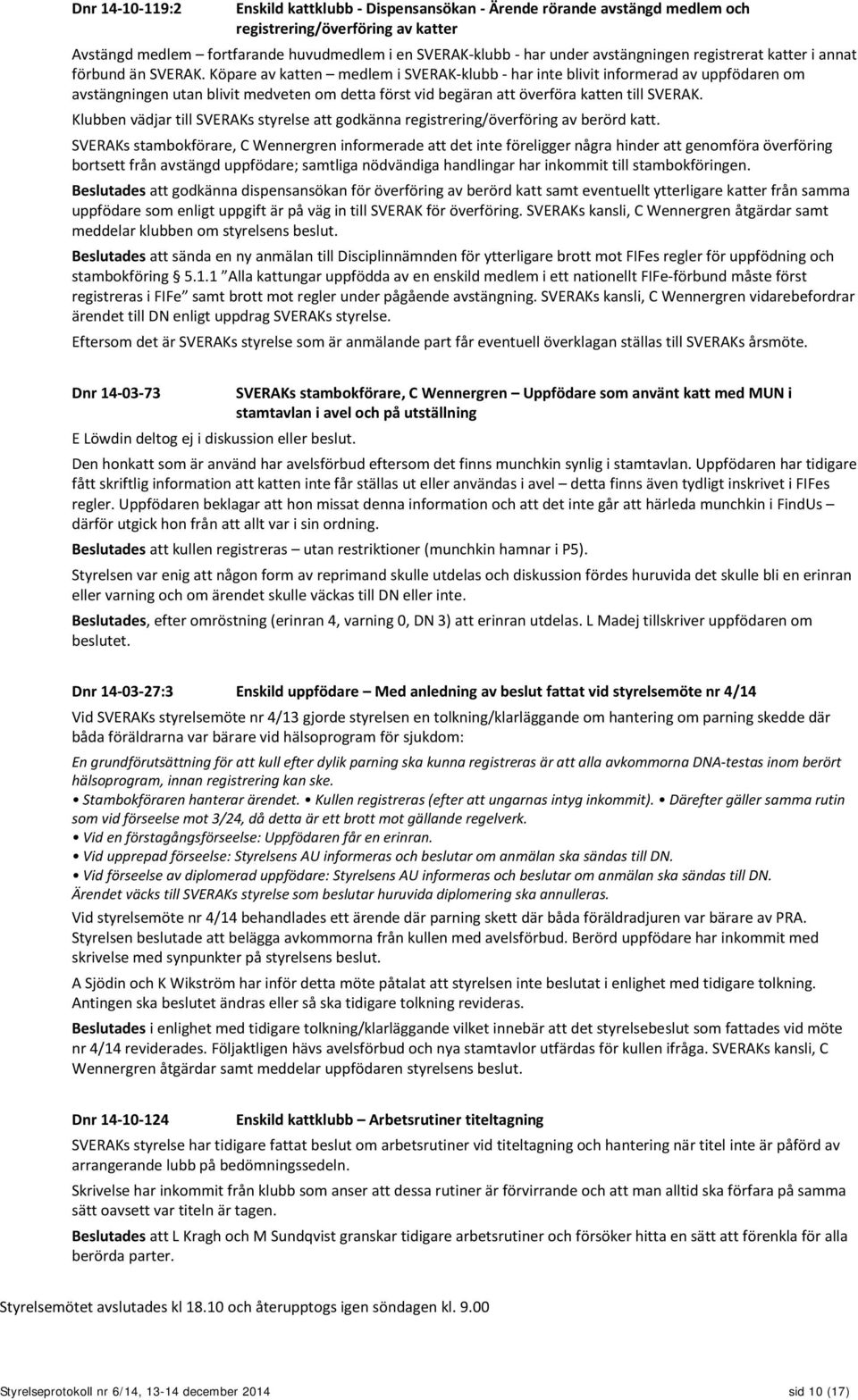 Köpare av katten medlem i SVERAK-klubb - har inte blivit informerad av uppfödaren om avstängningen utan blivit medveten om detta först vid begäran att överföra katten till SVERAK.