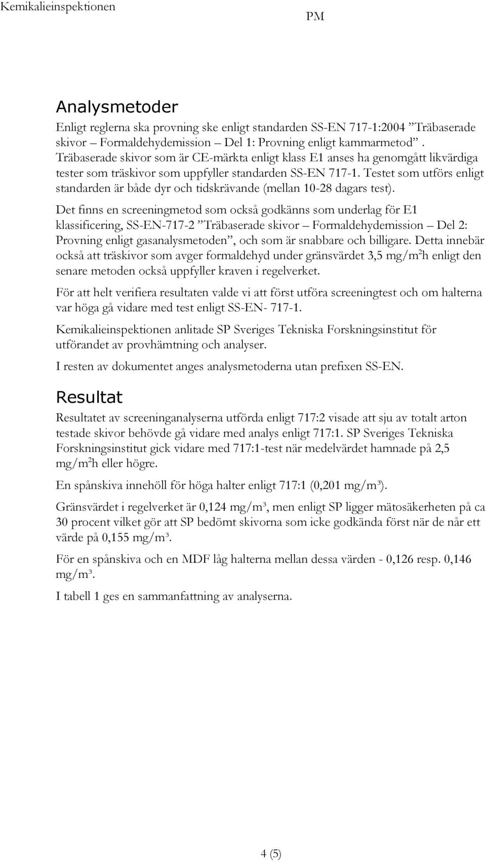Testet som utförs enligt standarden är både dyr och tidskrävande (mellan 1028 dagars test).