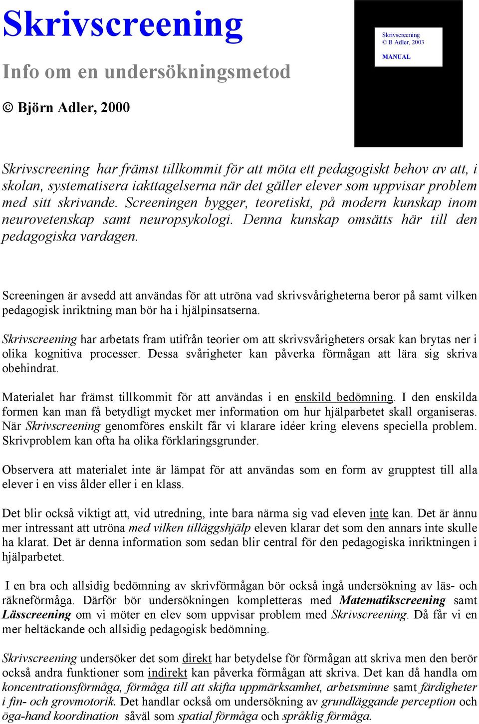 Denna kunskap omsätts här till den pedagogiska vardagen.