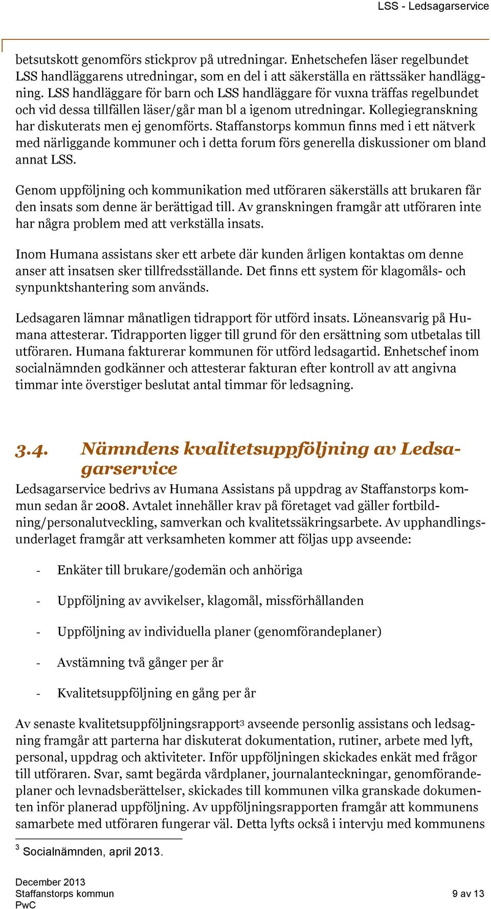 Staffanstorps kommun finns med i ett nätverk med närliggande kommuner och i detta forum förs generella diskussioner om bland annat LSS.