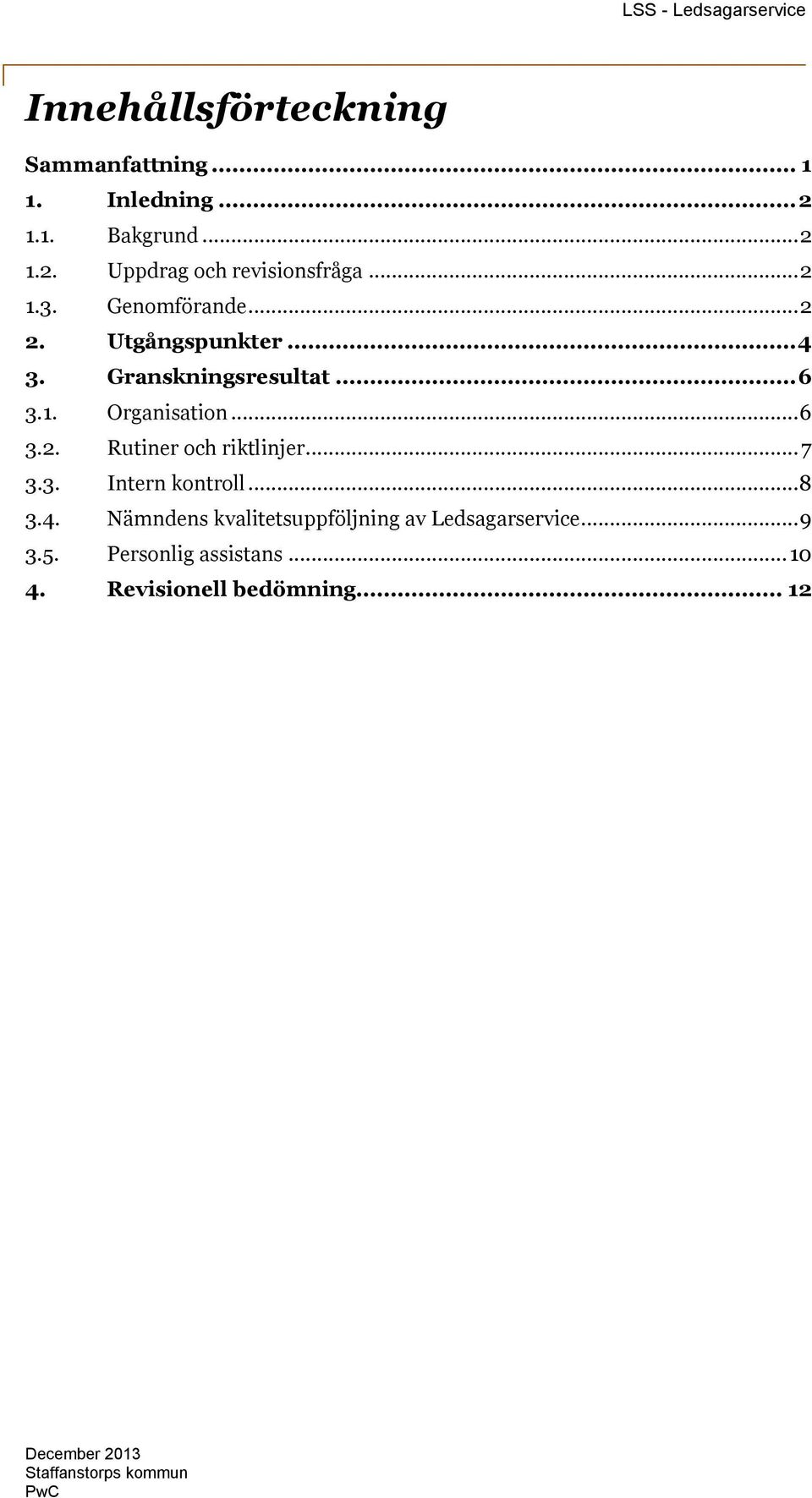 .. 7 3.3. Intern kontroll... 8 3.4. Nämndens kvalitetsuppföljning av Ledsagarservice... 9 3.5.