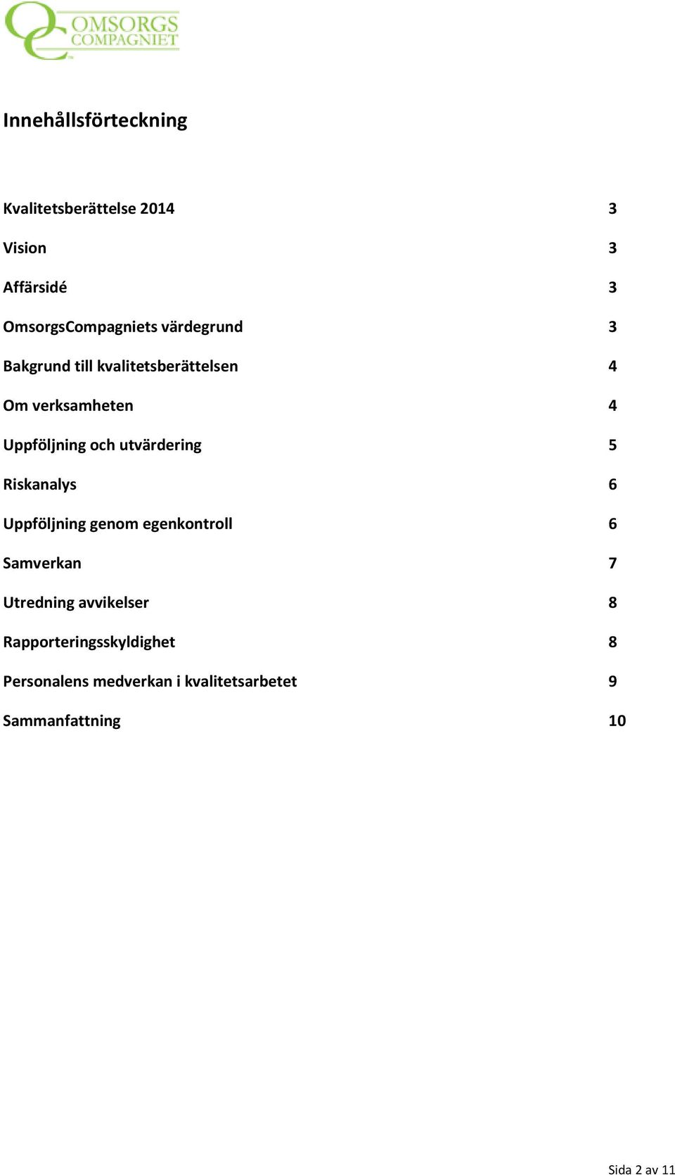 utvärdering 5 Riskanalys 6 Uppföljning genom egenkontroll 6 Samverkan 7 Utredning