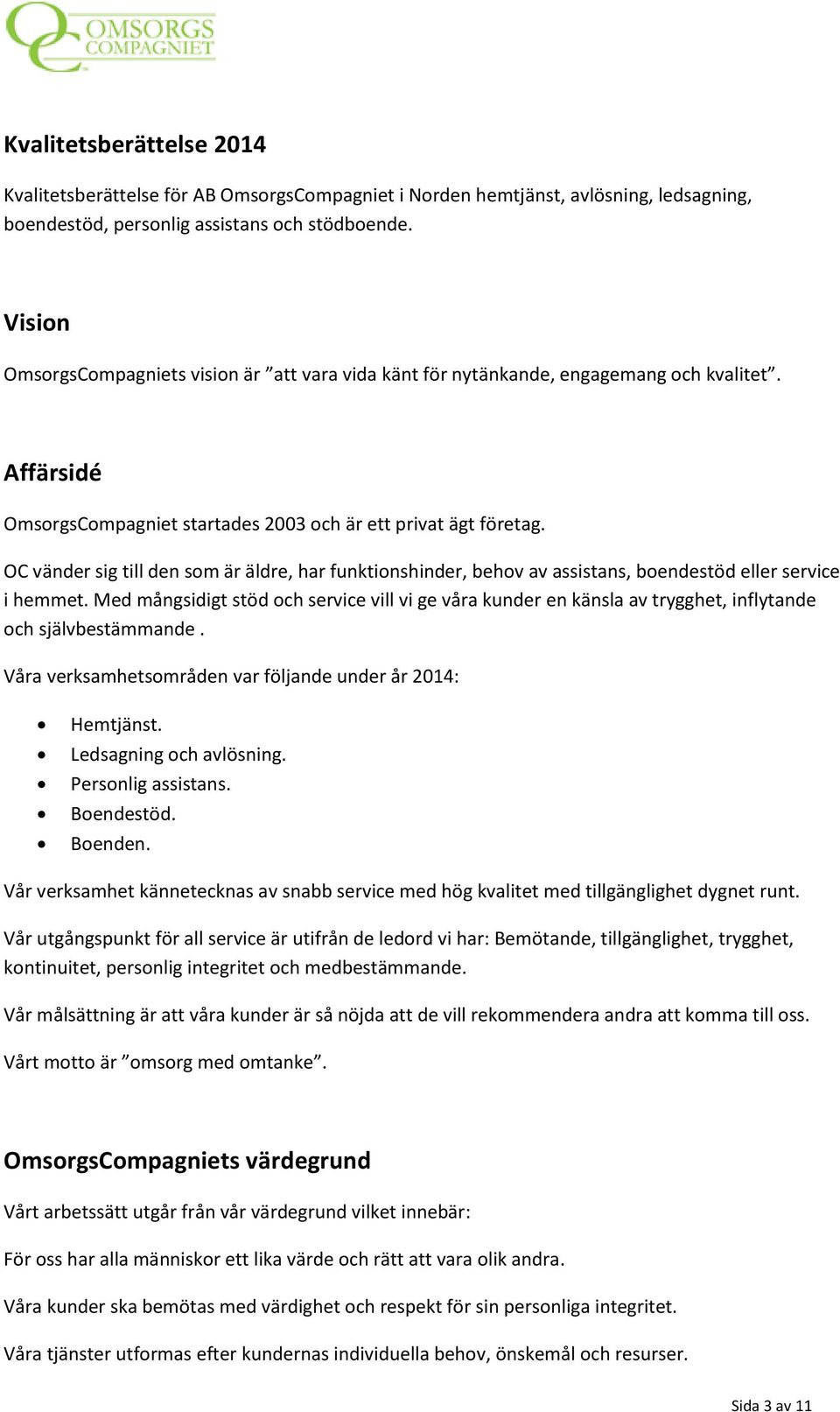 OC vänder sig till den som är äldre, har funktionshinder, behov av assistans, boendestöd eller service i hemmet.