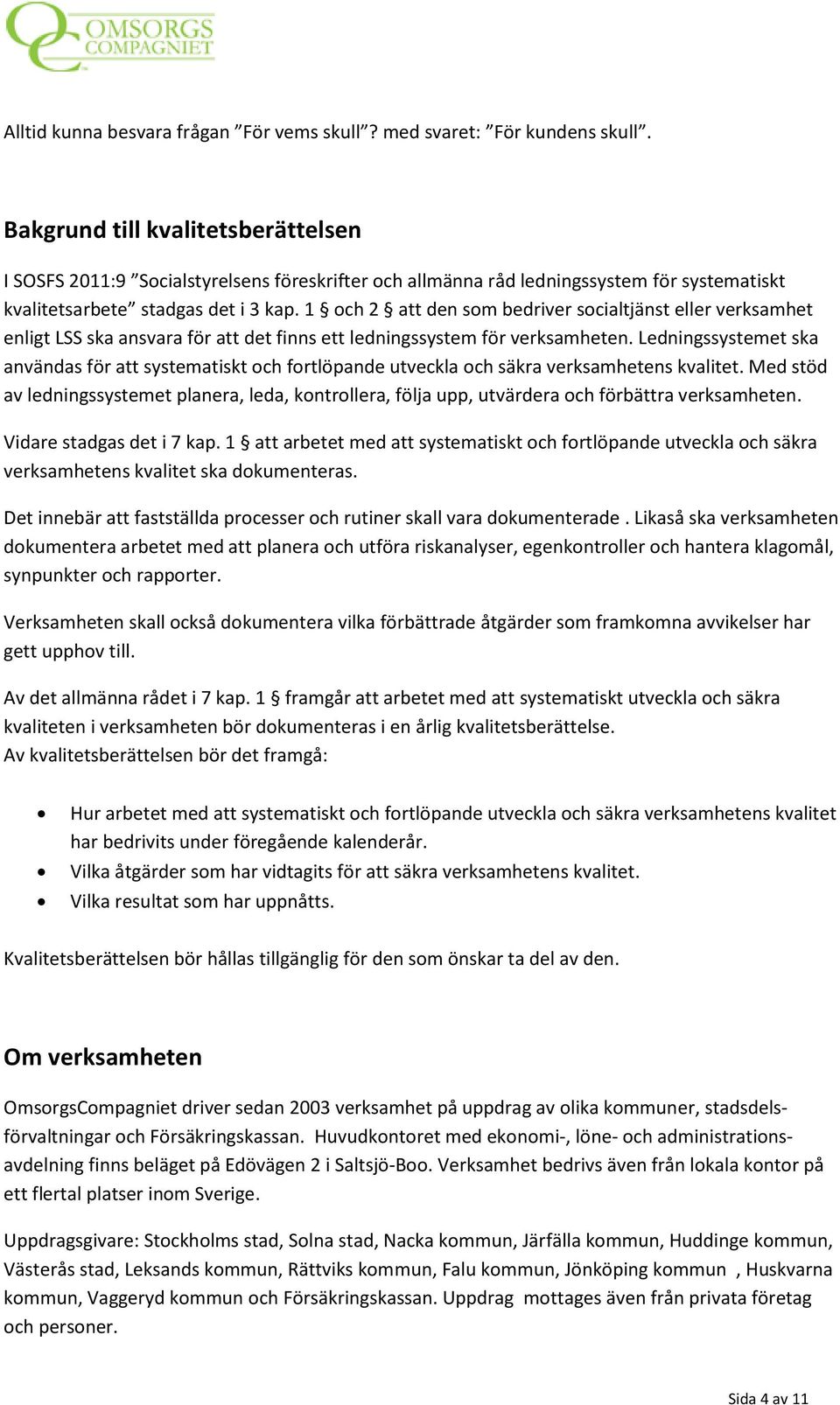 1 och 2 att den som bedriver socialtjänst eller verksamhet enligt LSS ska ansvara för att det finns ett ledningssystem för verksamheten.